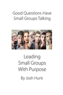 Front cover_Good Questions Have Small Groups Talking -- Leading Small Groups With Purpose