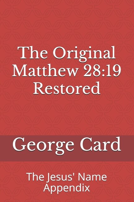 The Original Matthew 28: 19 Restored: The Jesus' Name Appendix