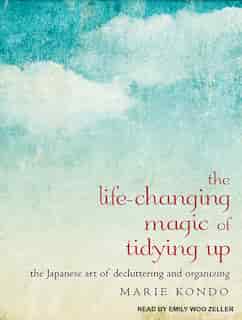 The Life-Changing Magic of Tidying Up: The Japanese Art of Decluttering and Organizing by Marie Kondo