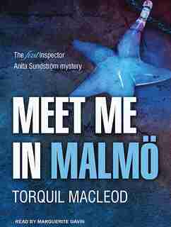 Meet Me in Malmö: The First Inspector Anita Sundstrom Mystery by Torquil Macleod