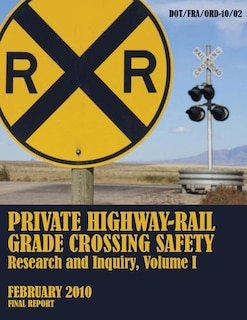 Couverture_Private Highway-Rail Grade Crossing Safety Research and Inquiry, Volume I