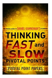 Front cover_Thinking, Fast And Slow Pivotal Points - The Pivotal Guide to Daniel Kahneman's Celebrated Book