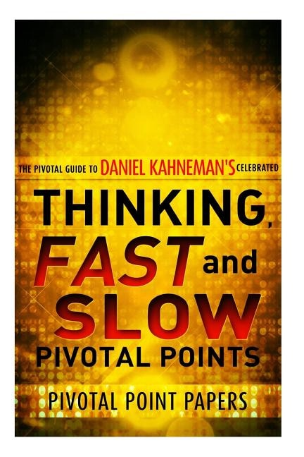 Front cover_Thinking, Fast And Slow Pivotal Points - The Pivotal Guide to Daniel Kahneman's Celebrated Book