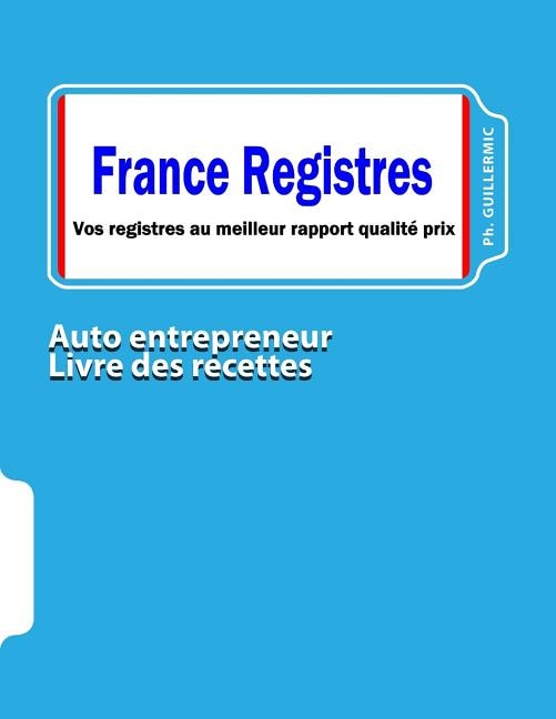 Auto entrepreneur: livre / registre des recettes: Comptabilité de l'auto entrepreneur