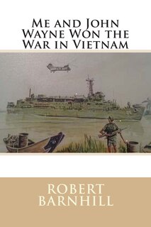 Front cover_Me and John Wayne Won the War in Vietnam