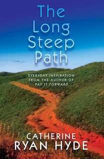 The Long Steep Path: Everyday Inspiration from the Author of Pay It Forward