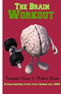 Front cover_The Brain Workout- 10 Brain Exercises to Help you Start Thinking Like a BOSS