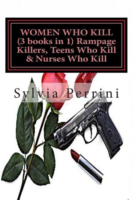 Front cover_WOMEN WHO KILL (3 books in 1) Rampage Killers, Teens Who Kill & Nurses Who Kill)