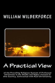 Front cover_A Practical View of the Prevailing Religious System of Professed Christians, in the Middle and Higher Classes in this Country, Contrasted with Real Christianity.