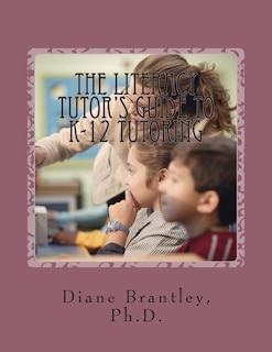 The Literacy Tutors Guide to K-12 Tutoring: Strategies for Success!