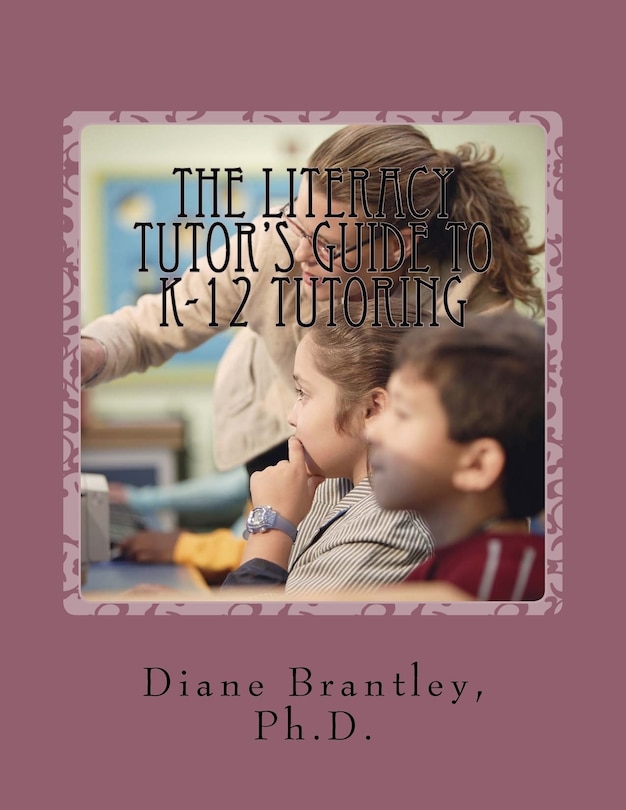 The Literacy Tutors Guide to K-12 Tutoring: Strategies for Success!
