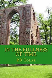 In the Fullness of Time: Tracing Presbyterianism From Its Roots in the Ancient Church to the PCA