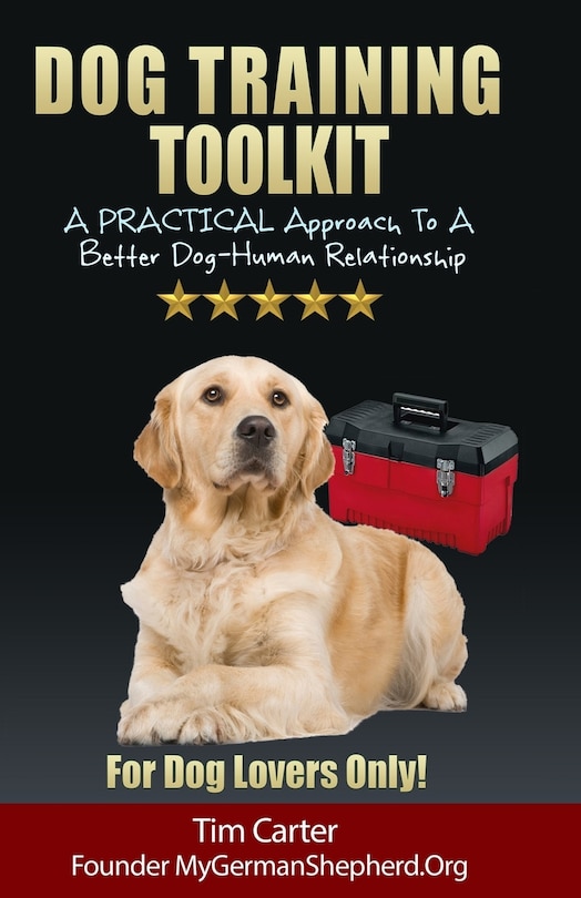 Dog Training Toolkit: A PRACTICAL Approach To A Better Dog-Human Relationship - For Dog Lovers Only!