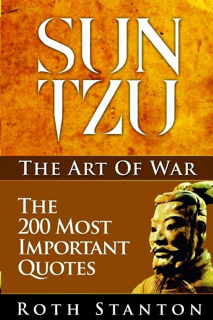 Sun Tzu: The Art Of War - The 200 Most Important Quotes: The Art Of War Applied To Business With Time-Tested Strategies For Success