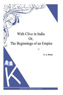 Couverture_With Clive in India Or, The Beginnings of an Empire