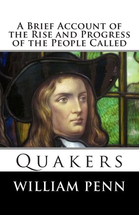 A Brief Account of the Rise and Progress of the People Called Quakers