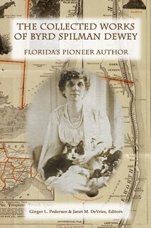 The Collected Works of Byrd Spilman Dewey: Florida's Pioneer Author