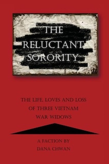 The Reluctant Sorority: The Life, Loves and Loss of Three Vietnam War Widows