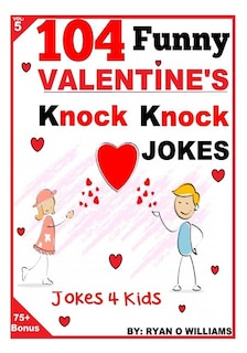 104 Funny Valentine Day Knock Knock Jokes 4 Kids: Jokes 4 Kids