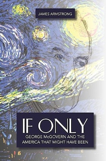 If Only: George McGovern and the America That Might Have Been