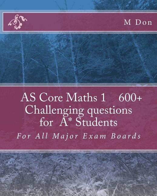 Front cover_AS Core Math 1, Exam Style 600+ challenging questions for A* Students