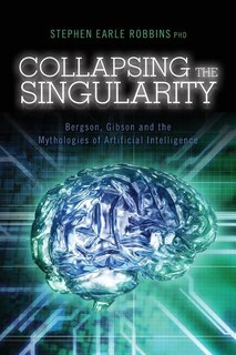 Collapsing the Singularity: Bergson, Gibson and the Mythologies of Artificial Intelligence