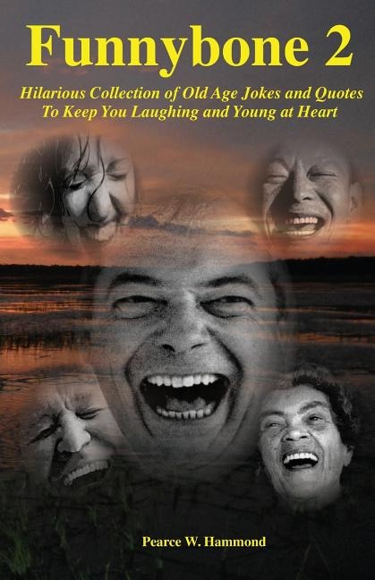 Funnybone 2: Hilarious Collection Of Old Age Jokes And Quotes To Keep You Laughing And Young At Heart