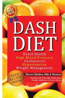 Dash Diet: Heart Health, High Blood Pressure, Cholesterol, Hypertension, Weight Management: (Enhanced-Updated Edition) Lose Weight Fast with Dash Diet Detox, Cleansing Diet, Free Dash Diet Recipes Lose Wt