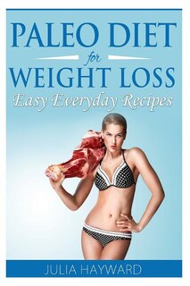 Paleo Diet for Weight Loss: Easy Everyday Recipes