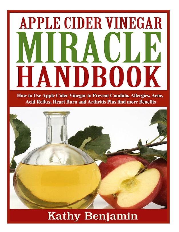 Apple Cider Vinegar Miracle Handbook: The Ultimate Health Guide to Silky Hair, Weight Loss, and Glowing Skin! How to Use Apple Cider Vinegar to Prevent Candida, Allergies, Acne, Acid Reflux, Heart Burn and Arthritis Plus find more Benefits.