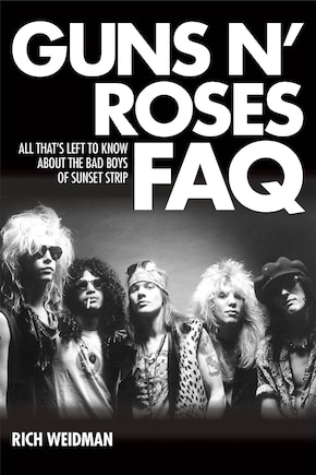 Guns N' Roses Faq: All That's Left To Know About The Bad Boys Of Sunset Strip