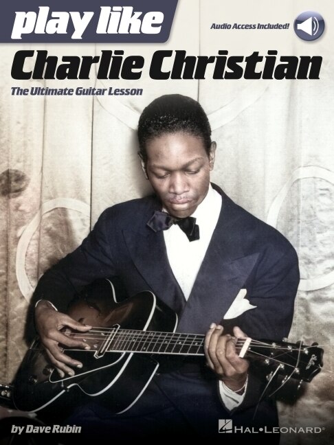 Couverture_Play Like Charlie Christian: The Ultimate Guitar Lesson - Book with Online Audio Tracks by Dave Rubin