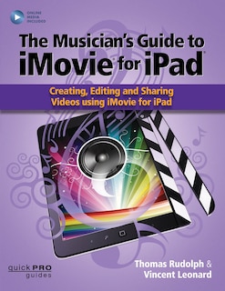 The Musician's Guide to iMovie for iPad: Creating, Editing and Sharing Videos Using iMovie for iPad: With Online Resource