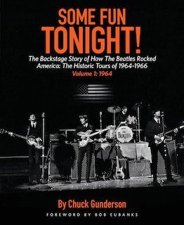 Some Fun Tonight!: The Backstage Story of How the Beatles Rocked America: The Historic Tours Of 1964-1966, 1964