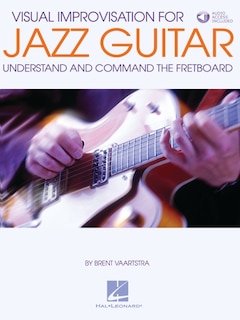 Visual Improvisation For Jazz Guitar: Understand and Command the Fretboard