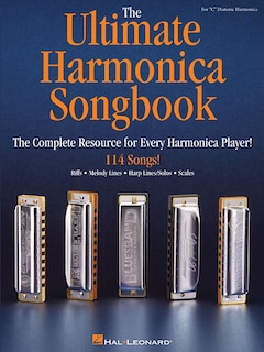 The Ultimate Harmonica Songbook: The Complete Resource For Every Harmonica Player!