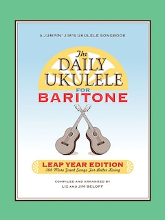 The Daily Ukulele: Leap Year Edition For Baritone Ukulele: 366 More Great Songs For Better Living