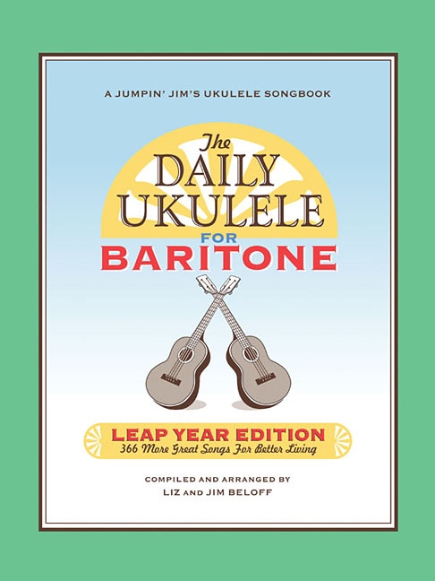 The Daily Ukulele: Leap Year Edition For Baritone Ukulele: 366 More Great Songs For Better Living
