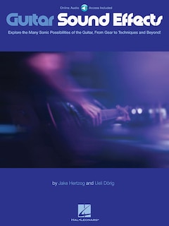 Guitar Sound Effects: Explore The Many Sonic Possibilities Of The Guitar, From Gear To Techniques And Beyond!