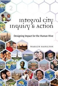 Integral City Inquiry & Action: Designing Impact for the Human Hive