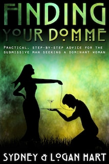 Finding Your Domme: Practical, Step-by-step Advice for the Submissive Man Seeking a Dominant Woman