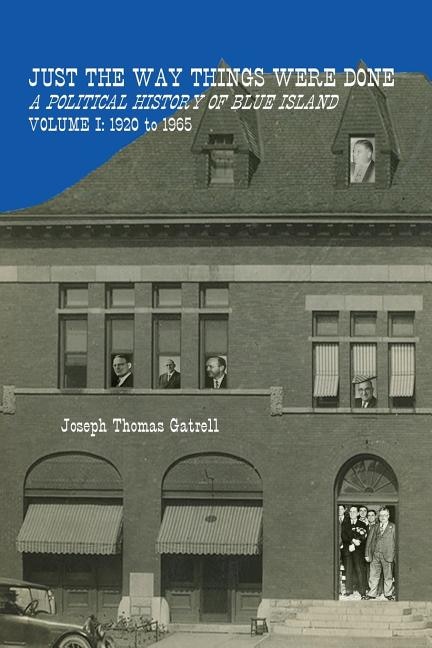 Just the Way Things Were Done: A Political History of Blue Island Volume I: 1920-1965