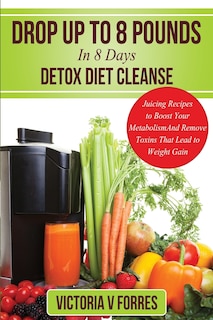 Front cover_Drop Up To 8 Pounds In 8 Days - Detox Diet Cleanse
