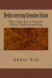 Rediscovering Genuine Islam: The Case for a Quran-Only Understanding