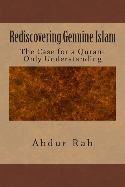 Rediscovering Genuine Islam: The Case for a Quran-Only Understanding