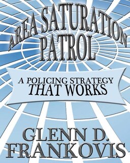 Area Saturation Patrol: A Policing Strategy That Works