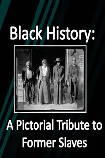 Black History: A Pictorial Tribute to Former Slaves
