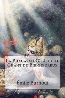 La Bhagavad-Gîtâ, ou le Chant du Bienheureux