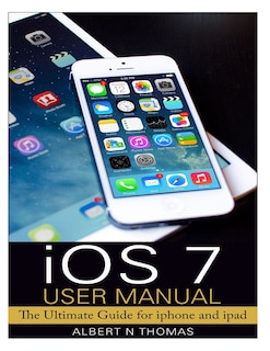 iOS 7 User Manual: The Ultimate Guide for iphone and ipad