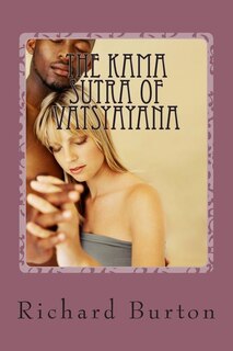 The Kama Sutra Of Vatsyayana: Translated From The Sanscript